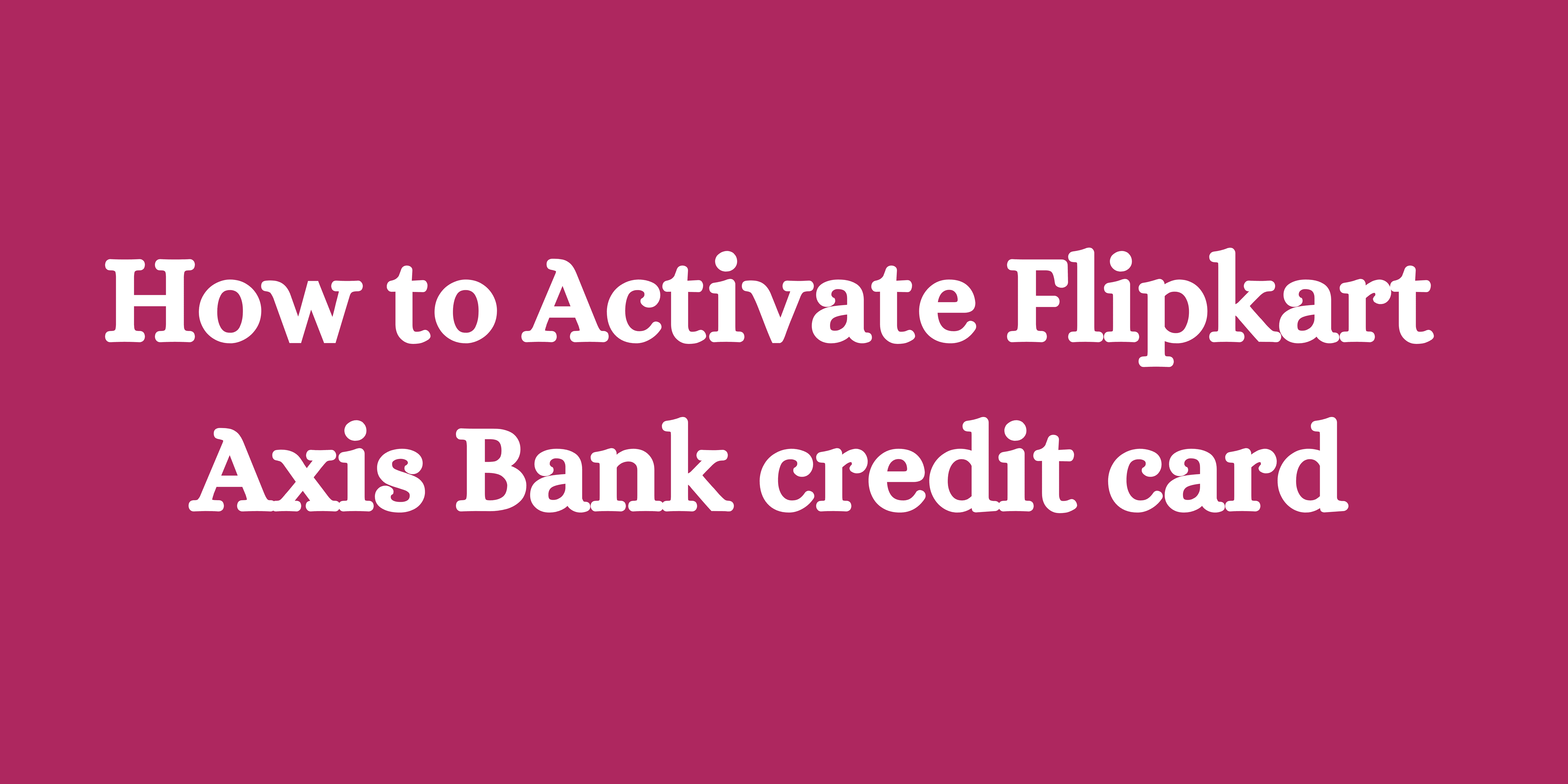 How to Activate Flipkart Axis Bank credit card